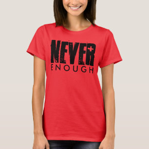 NEVER ENOUGH T-Shirt