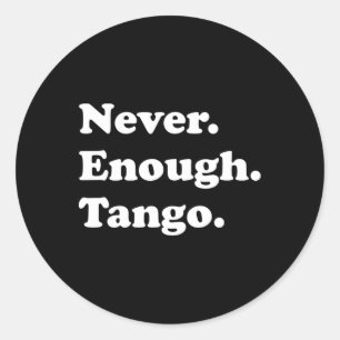 Never Enough Tango Funny Tango Dancing Tango Dance Classic Round Sticker