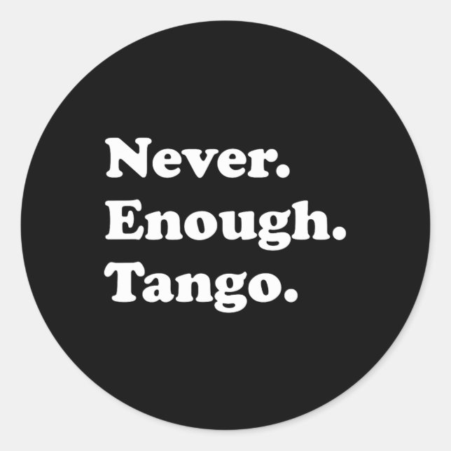 Never Enough Tango Funny Tango Dancing Tango Dance Classic Round Sticker (Front)