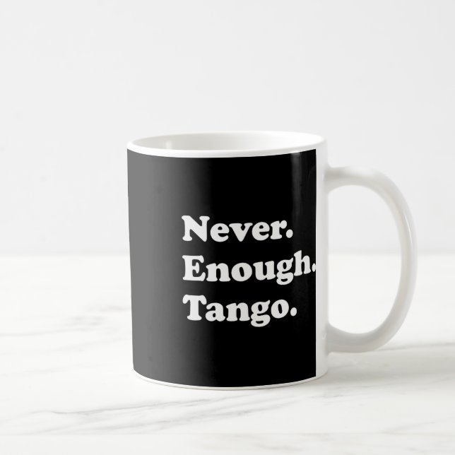 Never Enough Tango Funny Tango Dancing Tango Dance Coffee Mug (Right)