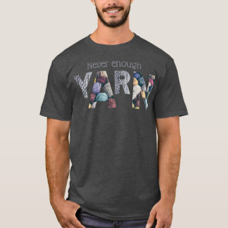 Never enough yarn  (2)  T-Shirt