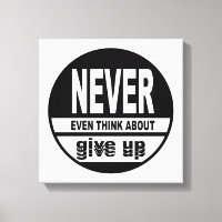 Never even think about give up
