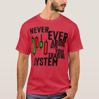 Never Ever Argue With Your Trading System 3 T-Shirt