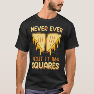 Never  ever cut in squares for a Grilled Cheese   T-Shirt