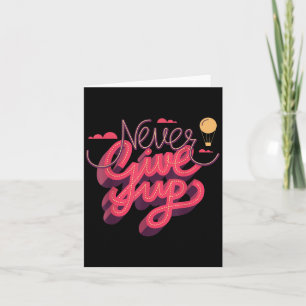 Never Ever Give Up, Inspiration Quotes Graphic Tee Card