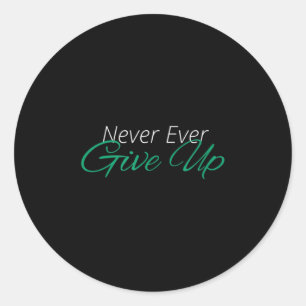 Never Ever Give Up Motivational Inspirational Classic Round Sticker