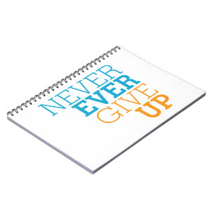 Never Ever Give Up Notebook