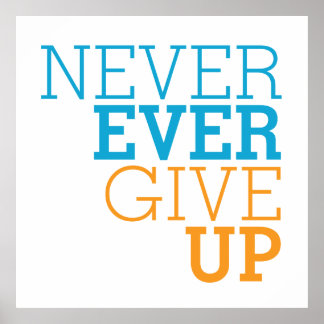 Never Give Up Posters | Zazzle.co.uk