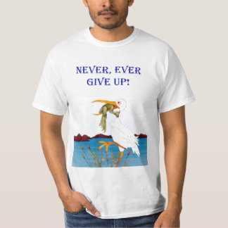 Never, Ever Give Up! Shirt