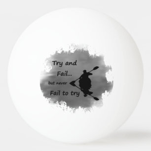 Never Fail to try Motivational Quote Kayak Sport Ping Pong Ball