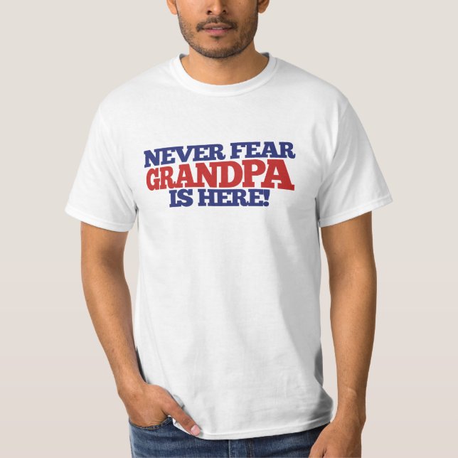 Never Fear Grandpa is here T-Shirt (Front)