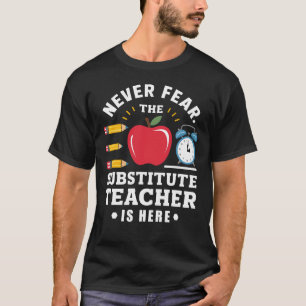 Never Fear The Substitute Teacher Is Here T-Shirt