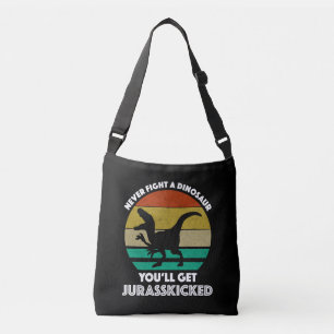 Never Fight A Dinosaur - You'll Get Jurasskicked Crossbody Bag