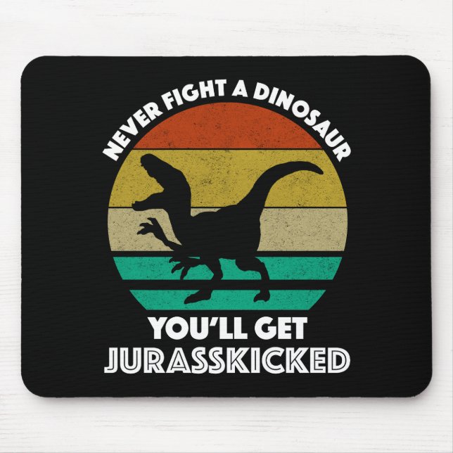 Never Fight A Dinosaur - You'll Get Jurasskicked Mouse Mat (Front)