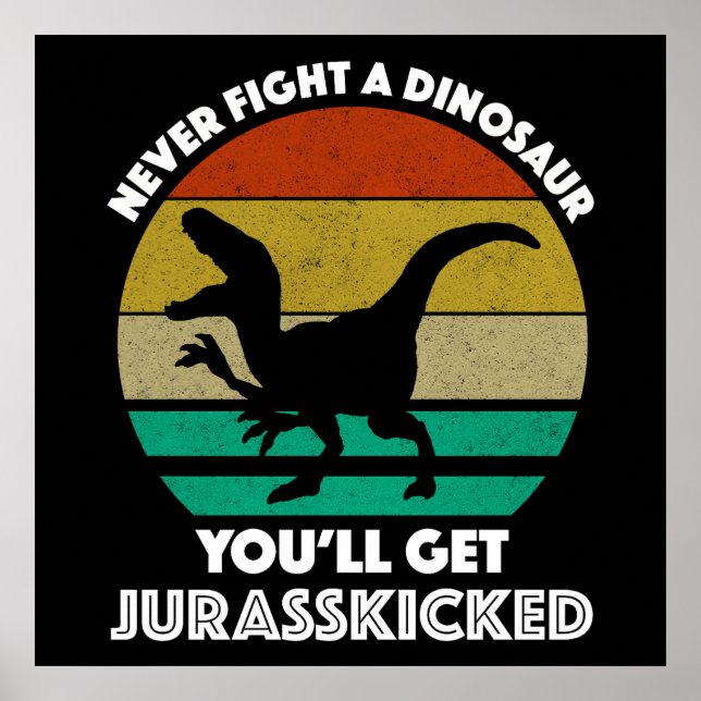 Never Fight A Dinosaur - You'll Get Jurasskicked Poster (Front)
