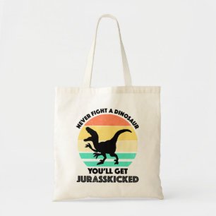 Never Fight A Dinosaur - You'll Get Jurasskicked Tote Bag