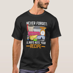 Never Forget Always note your recipe Quote for a S T-Shirt