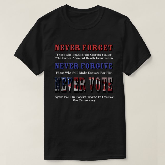NEVER FORGET, FORGIVE, VOTE AGAIN FOR FASCIST T-Sh T-Shirt (Design Front)