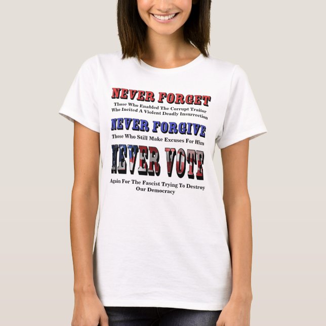 NEVER FORGET, FORGIVE, VOTE AGAIN FOR FASCIST T-Shirt (Front)