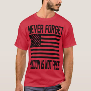 Never Forget Freedom Is Not Free T-Shirt