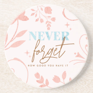 Never Forget How Good You Have It Faith Pink  Coaster