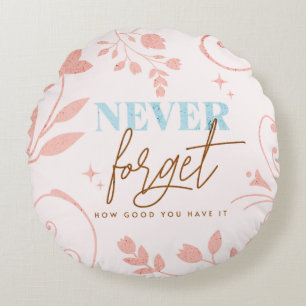 Never Forget How Good You Have It Faith Pink  Round Cushion