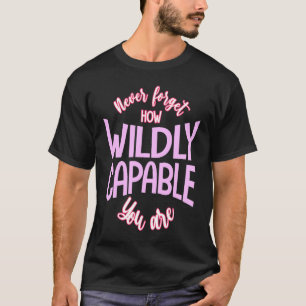 Never Forget How Wildly Capable You Are Apparel T-Shirt
