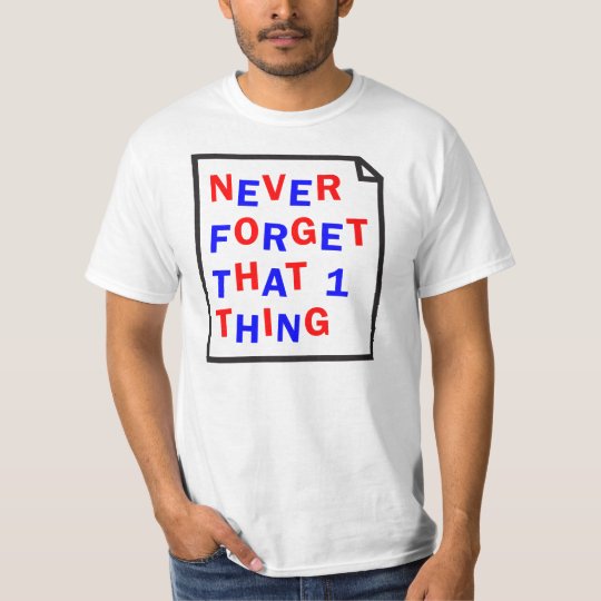 NEVER FORGET THAT 1 THING T-Shirt