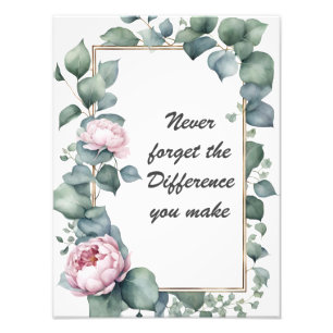 Never Forget the Difference You Make Floral Photo Print