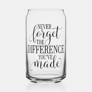 Never Forget the Difference You’ve Made Can Glass