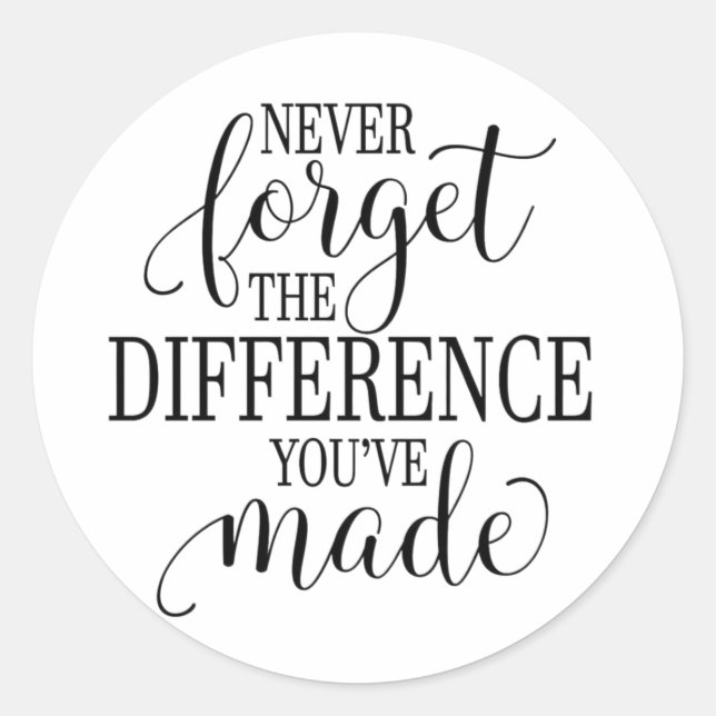 Never Forget the Difference You’ve Made Classic Round Sticker (Front)