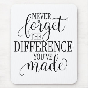 Never Forget the Difference You’ve Made Mouse Mat