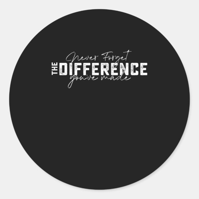 Never Forget The Difference Youve Made Classic Round Sticker (Front)