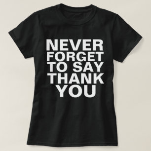 NEVER FORGET TO SAY THANK YOU T-Shirt