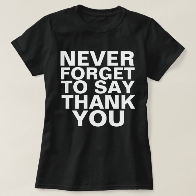 NEVER FORGET TO SAY THANK YOU T-Shirt (Design Front)