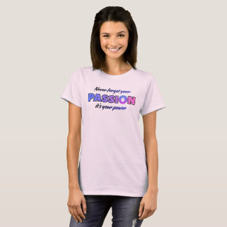 Never Forget Your Passion, It's Your Power T-Shirt