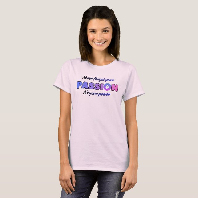 Never Forget Your Passion, It's Your Power T-Shirt (Front Full)