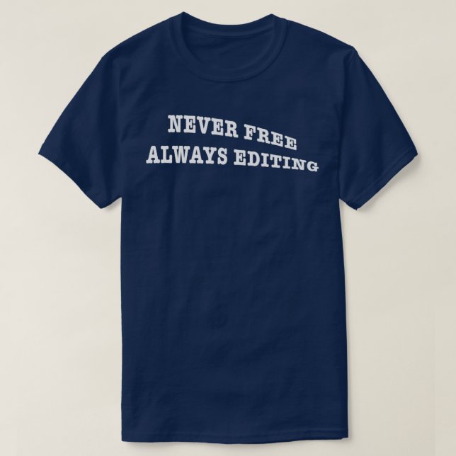 Never free always editing T-Shirt (Design Front)