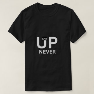 Never Give Up A perfect Gift For T-shirt Lovers 