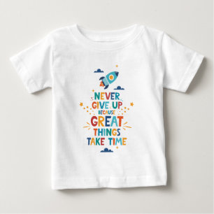 Never Give Up Because Great Things Take Time Baby T-Shirt