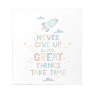 Never Give Up Because Great Things Take Time Notepad