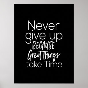never give up because great things  take time poster