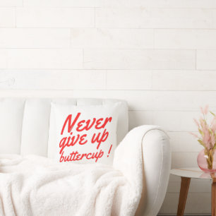 NEVER GIVE UP BUTTERCUP funny inspirational Cushion