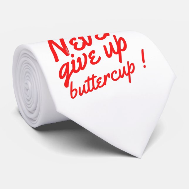 NEVER GIVE UP BUTTERCUP funny inspirational        Tie (Rolled)