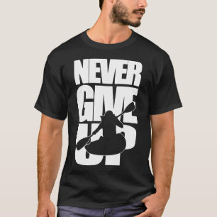 Never Give up Canoeing T-Shirt