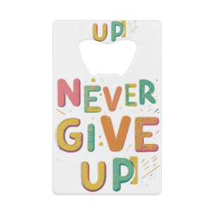Never Give Up Credit Card Bottle Opener