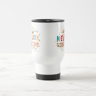 Never Give Up Enjoy The Day Travel Mug