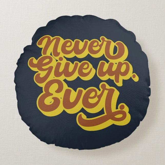 Never give up. Ever. Motivational Quote Round Cushion (Front)