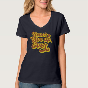 Never give up. Ever. Motivational Quote T-Shirt