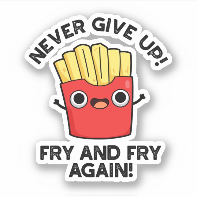 Never Give Up Fry And Fry Again Positive Pun  (Front)